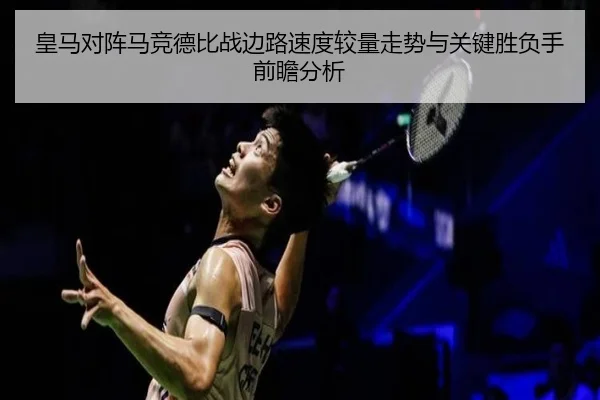 皇马对阵马竞德比战边路速度较量走势与关键胜负手前瞻分析
